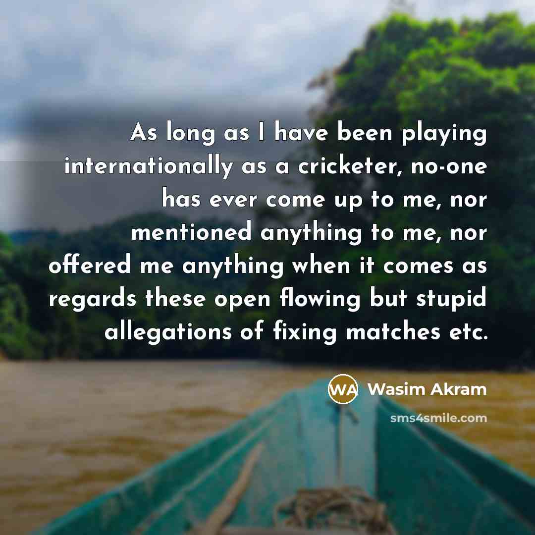 “As long as I have been playing internationally as a…” quote by Wasim Akram
