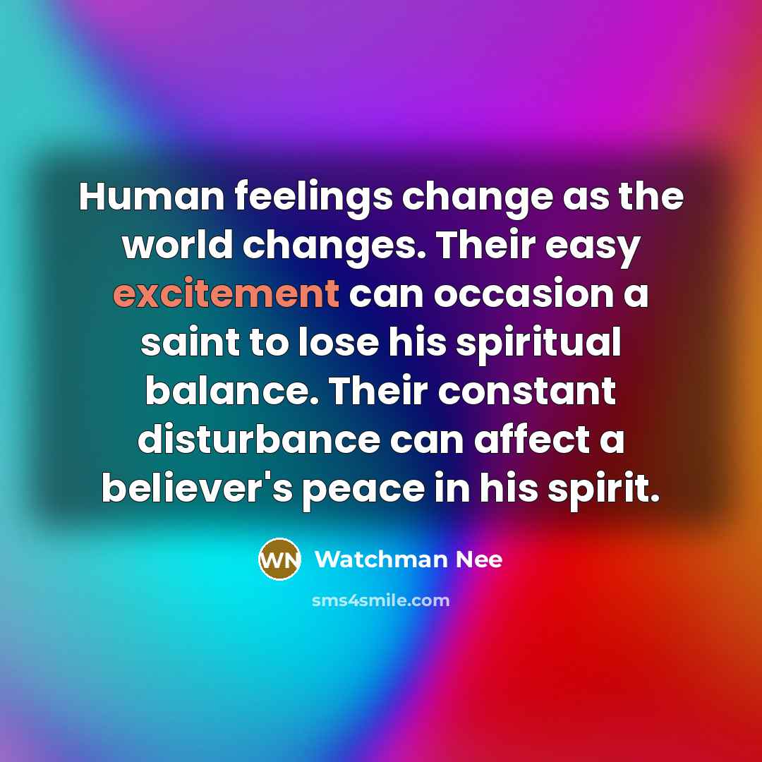 “Human feelings change as the world changes. Their easy excitement…” quote by Watchman Nee