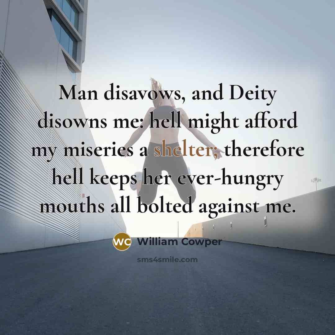 “Man disavows, and Deity disowns me: hell might afford my…” quote by William Cowper