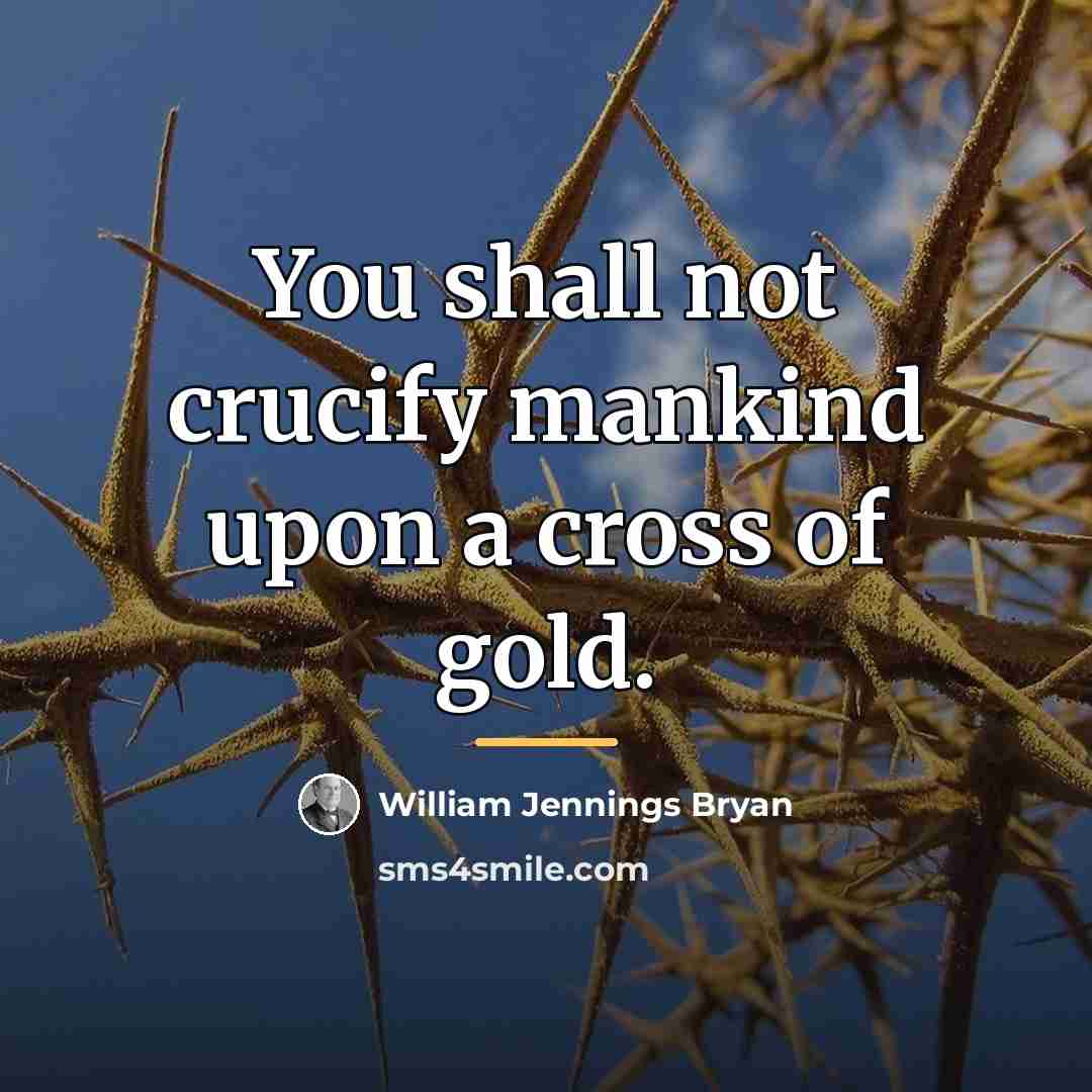 “You shall not crucify mankind upon a cross of gold.…” quote by William Jennings Bryan
