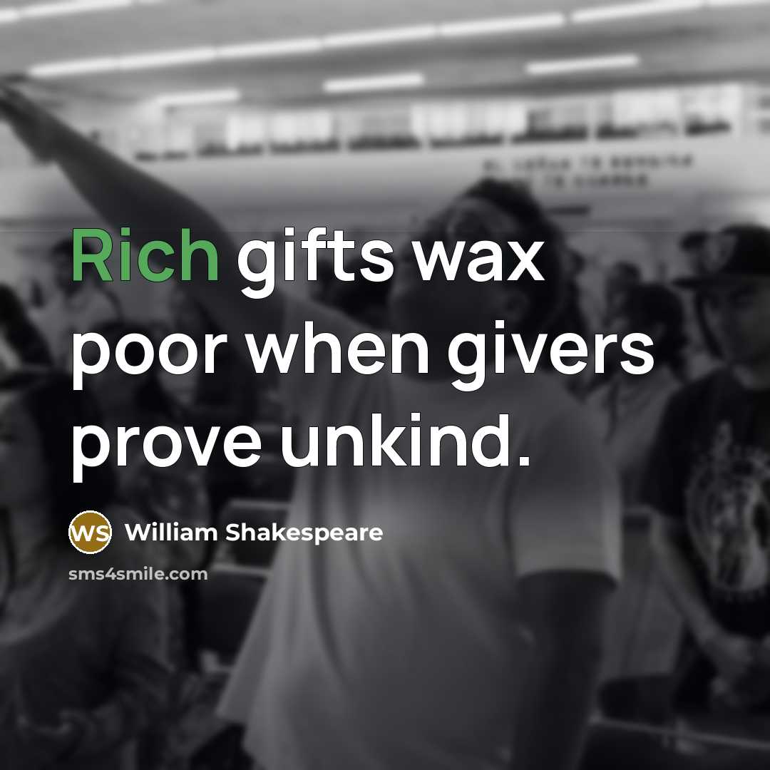 “Rich gifts wax poor when givers prove unkind.…” quote by William Shakespeare