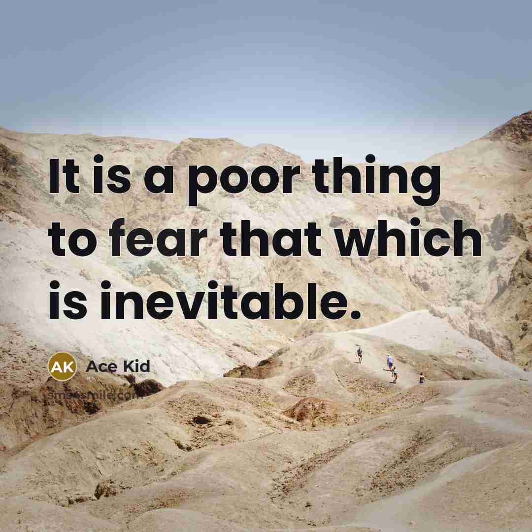 “It is a poor thing to fear that which is…” quote by Ace Kid