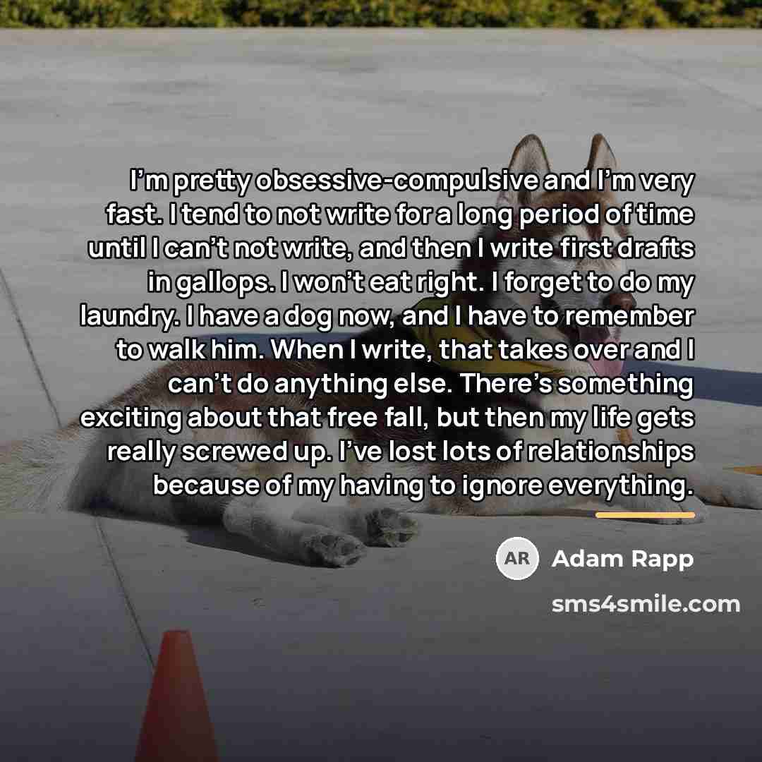 “I'm pretty obsessive-compulsive and I'm very fast. I tend to…” quote by Adam Rapp