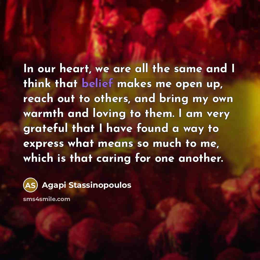 “In our heart, we are all the same and I…” quote by Agapi Stassinopoulos