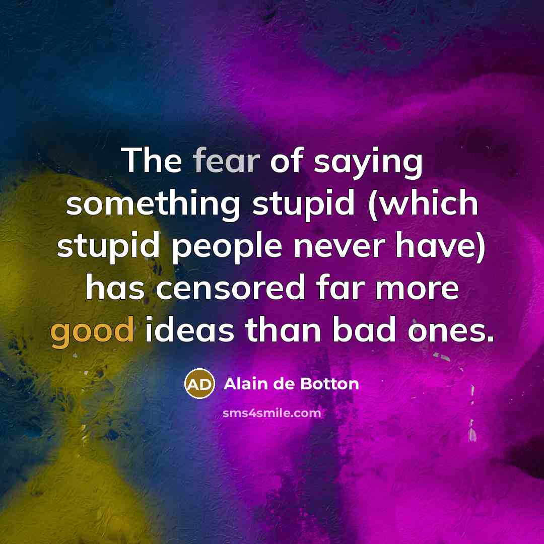 “The fear of saying something stupid (which stupid people never…” quote by Alain de Botton