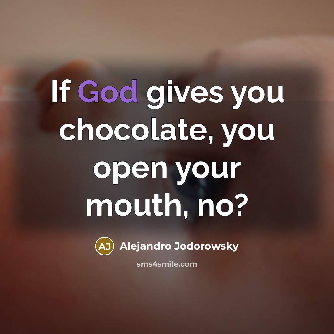 “If God gives you chocolate, you open your mouth, no?…” quote by Alejandro Jodorowsky