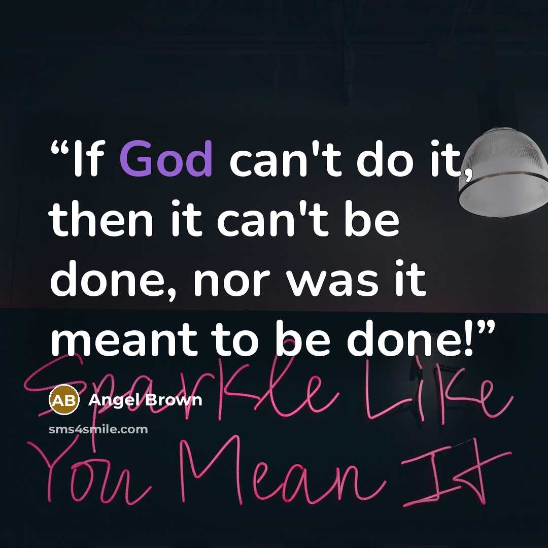 “If God can't do it, then it can't be done, nor was it meant to be done!” quote by Angel Brown