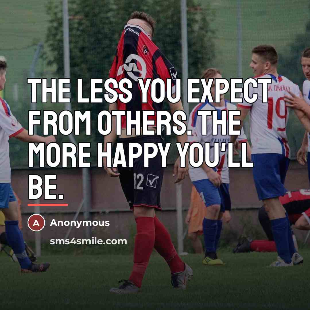 “The less you expect from others. The more happy you'll…” quote by Anonymous