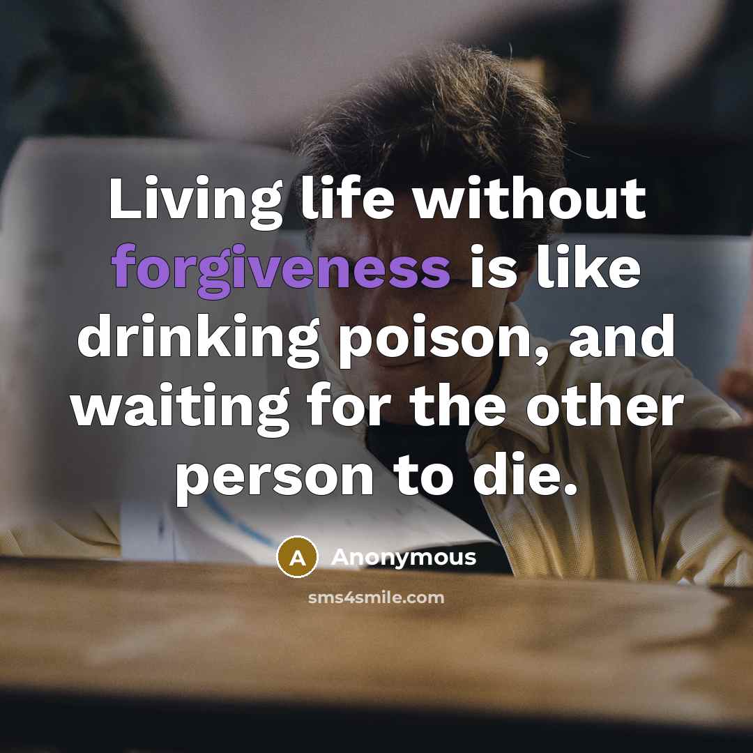 “Living life without forgiveness is like drinking poison, and waiting…” quote by Anonymous