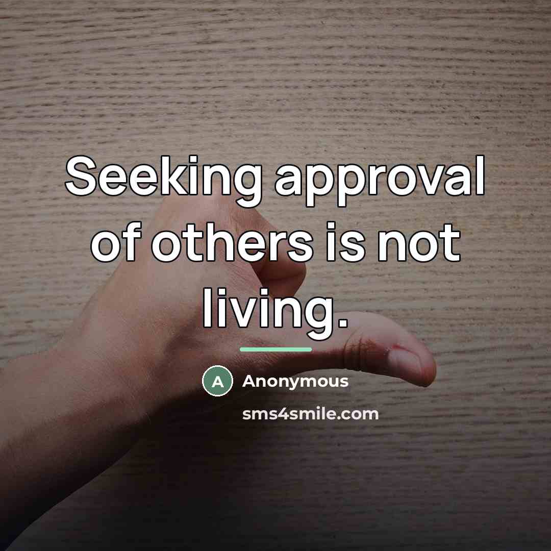 “Seeking approval of others is not living.…” quote by Anonymous