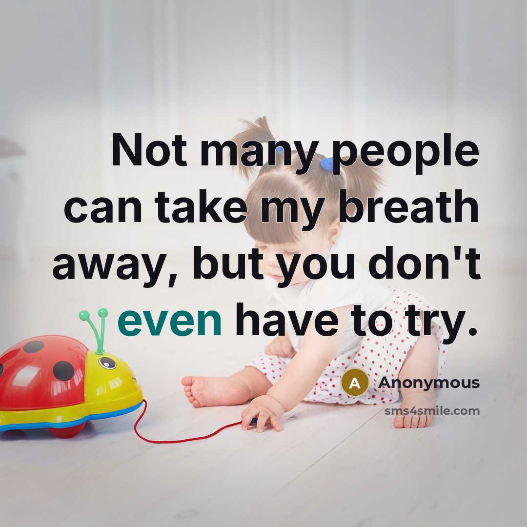 “Not many people can take my breath away, but you don't even have to try.” quote by Anonymous