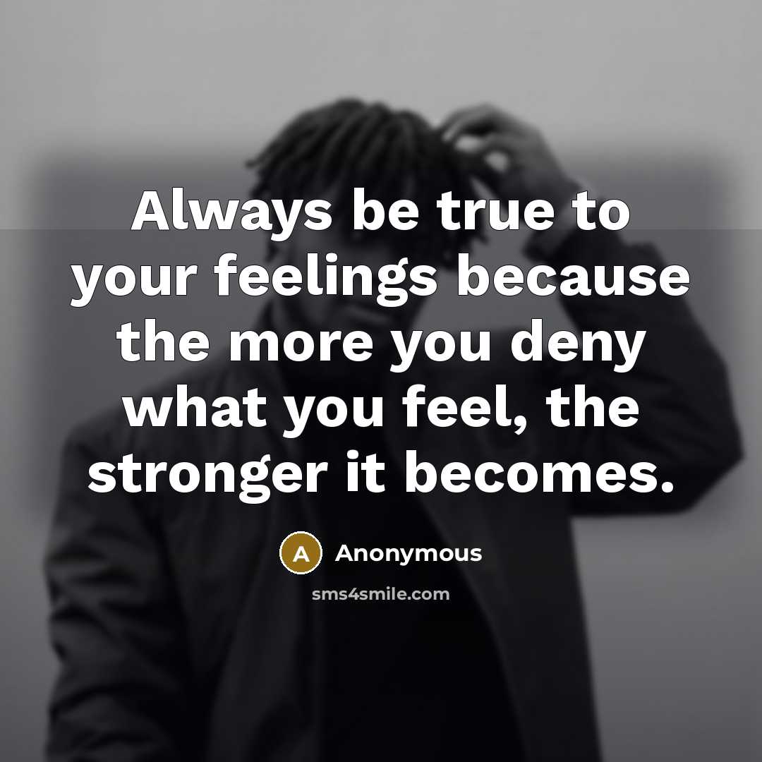 “Always be true to your feelings because the more you…” quote by Anonymous