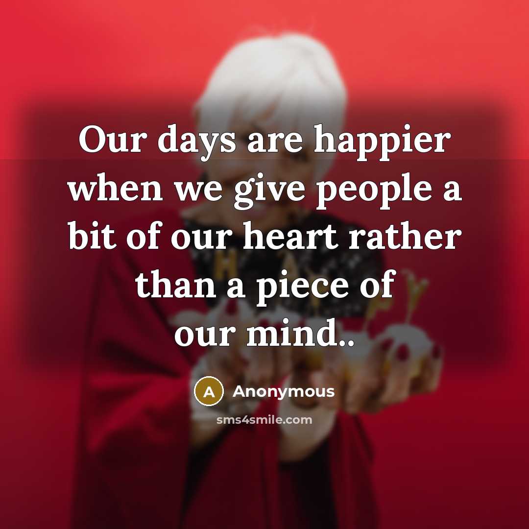 “Our days are happier when we give people a bit…” quote by Anonymous