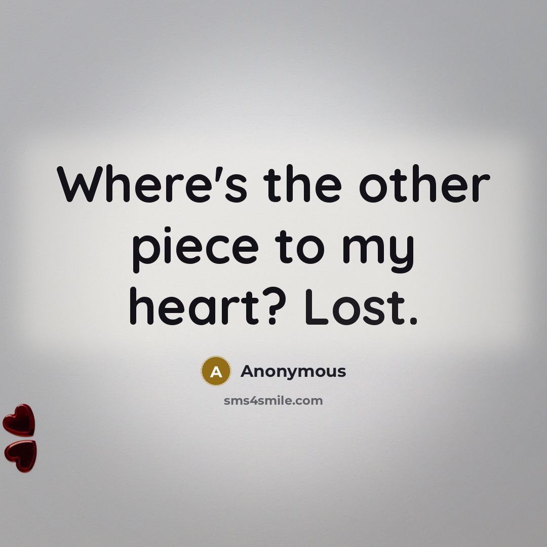 “Where's the other piece to my heart? Lost.” quote by Anonymous