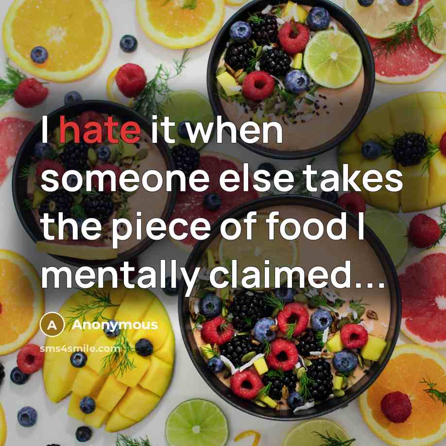 “I hate it when someone else takes the piece of food I mentally claimed...” quote by Anonymous