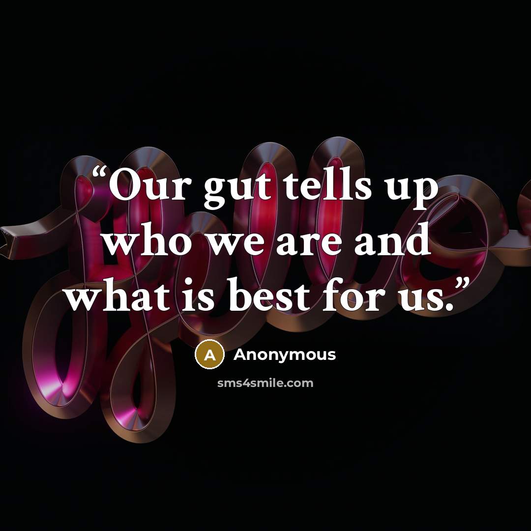 “Our gut tells up who we are and what is best for us.” quote by Anonymous