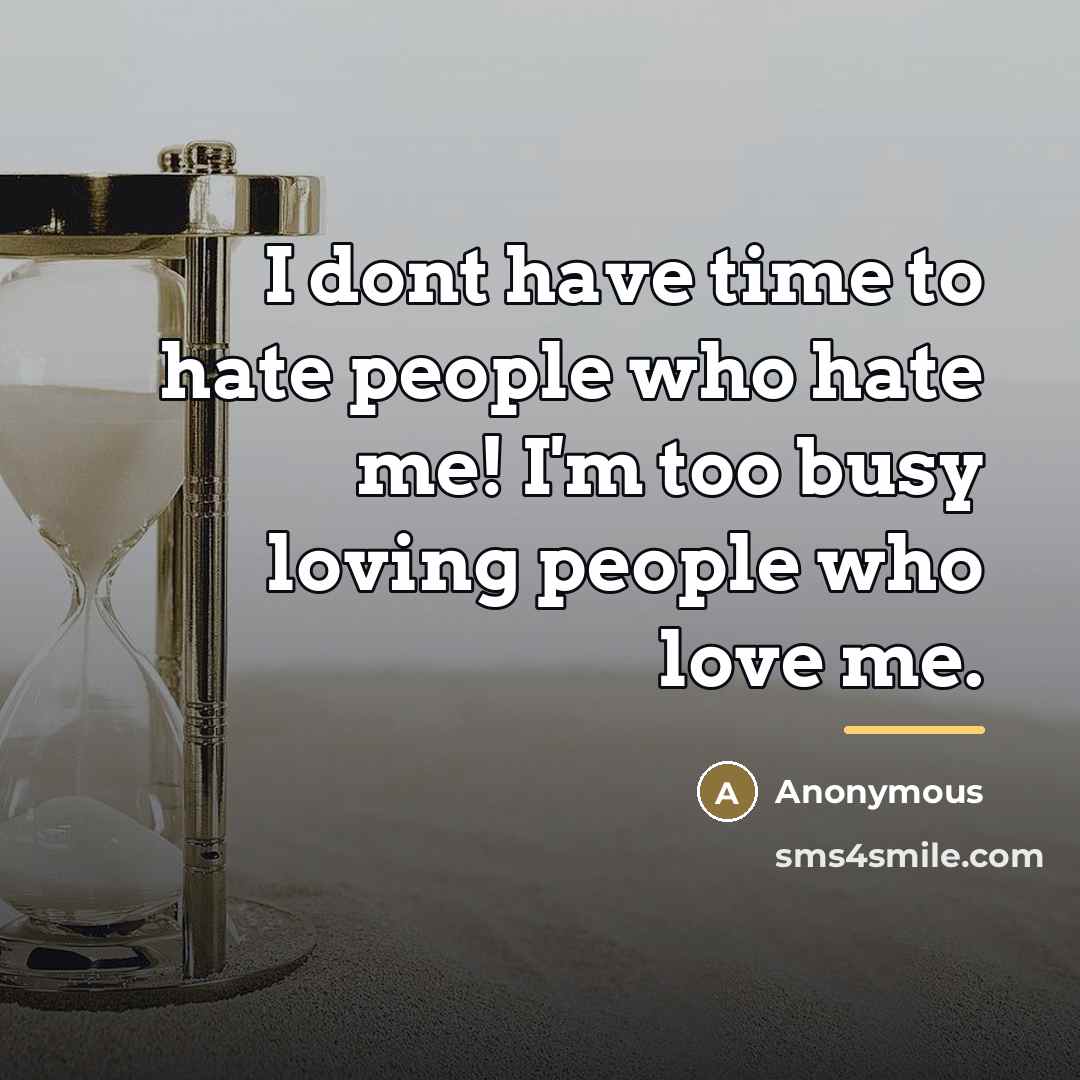 “I dont have time to hate people who hate me!…” quote by Anonymous