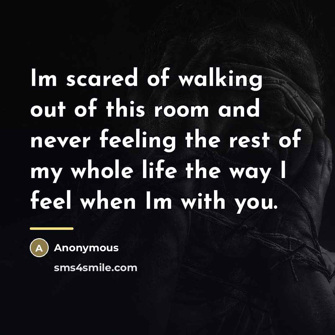“Im scared of walking out of this room and never…” quote by Anonymous