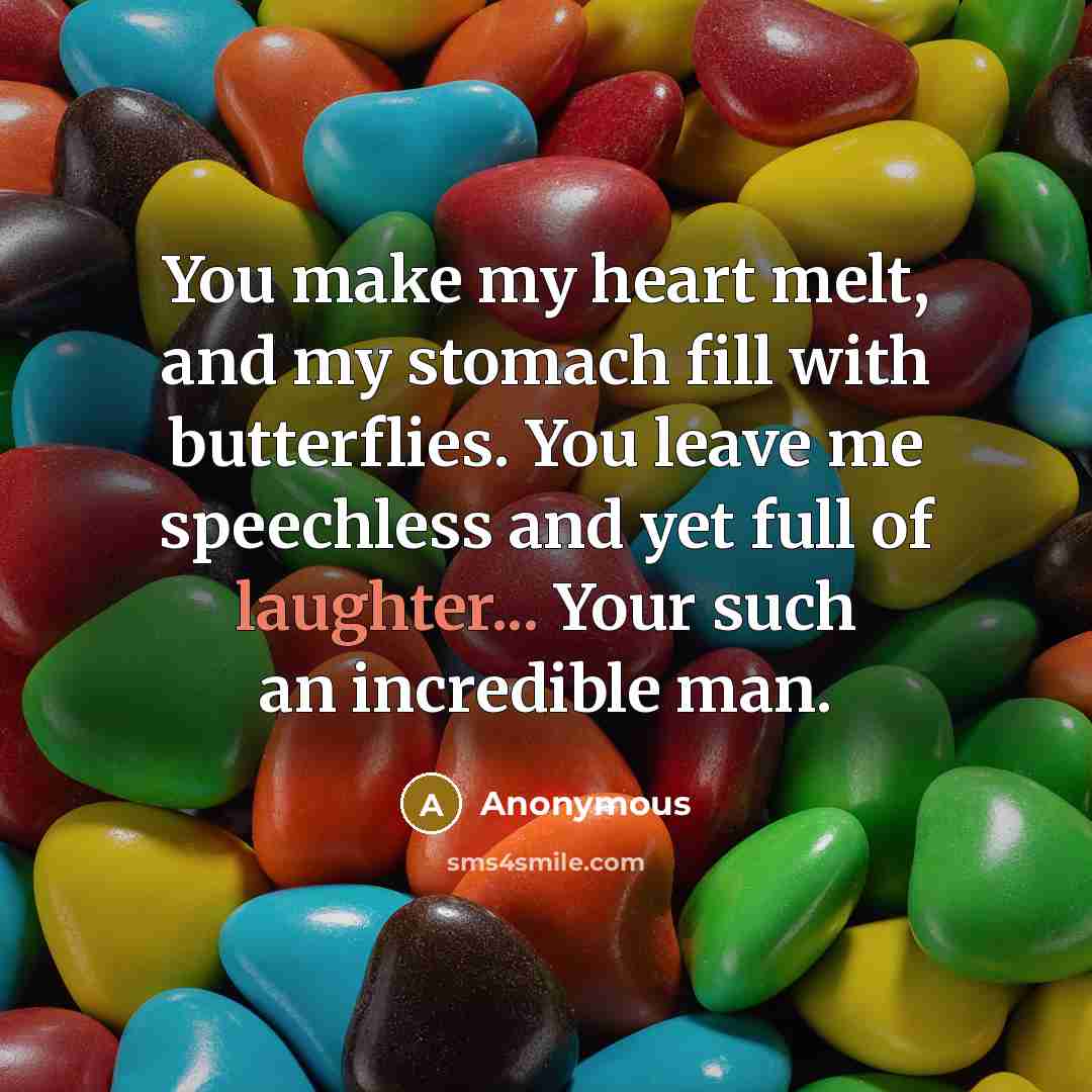“You make my heart melt, and my stomach fill with…” quote by Anonymous