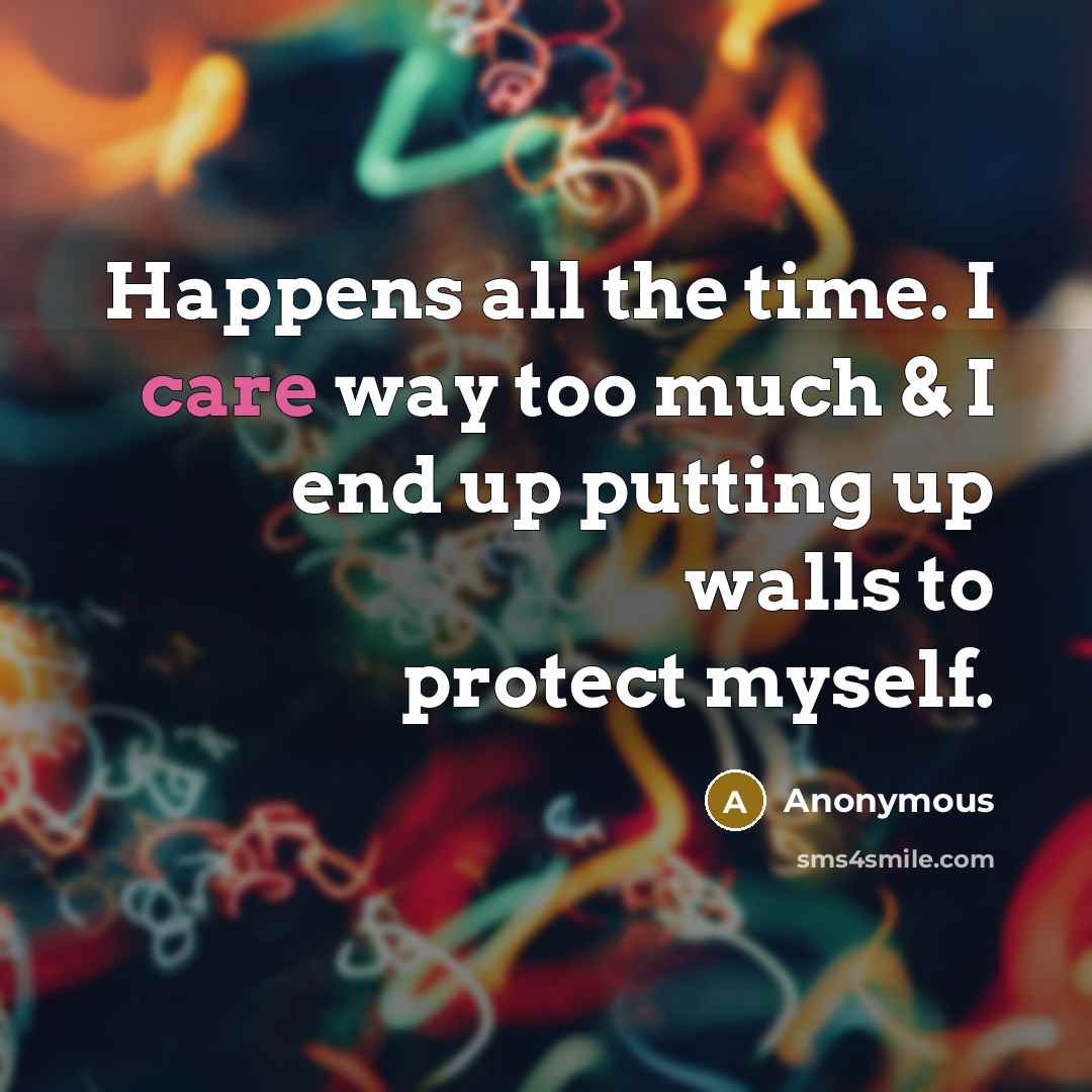 “Happens all the time. I care way too much &…” quote by Anonymous