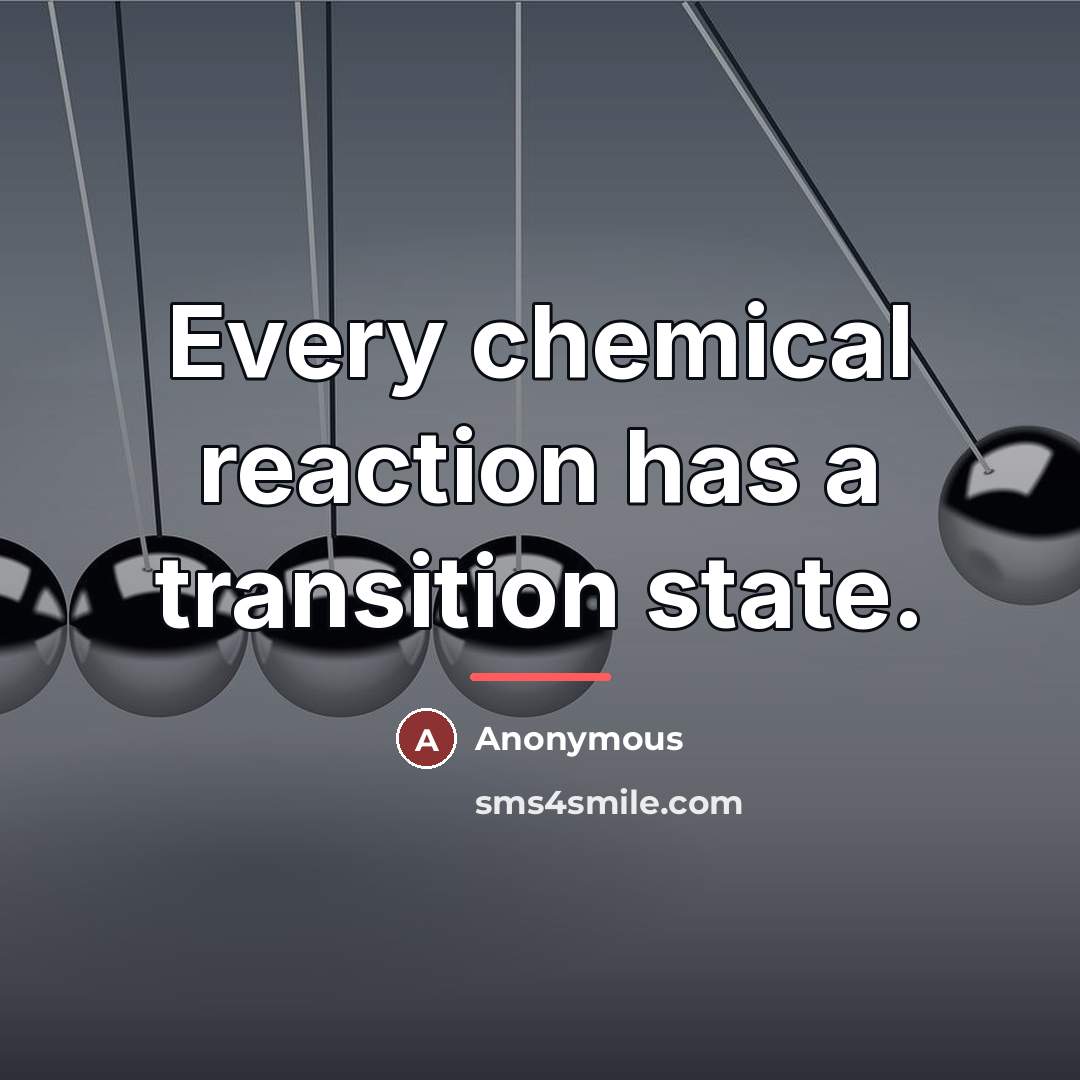 “Every chemical reaction has a transition state.…” quote by Anonymous