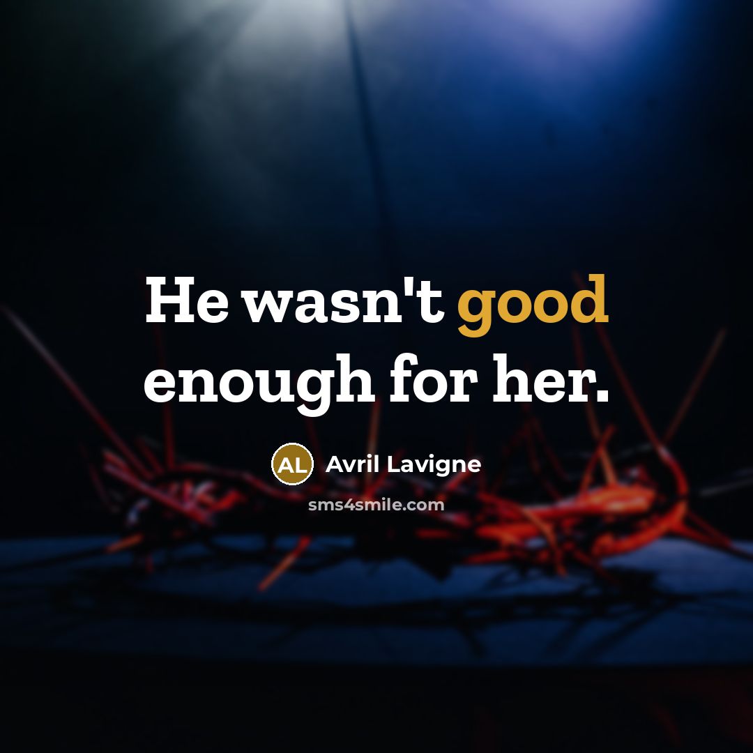 “He wasn't good enough for her.” quote by Avril Lavigne