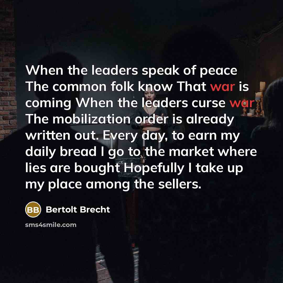 “When the leaders speak of peace The common folk know…” quote by Bertolt Brecht