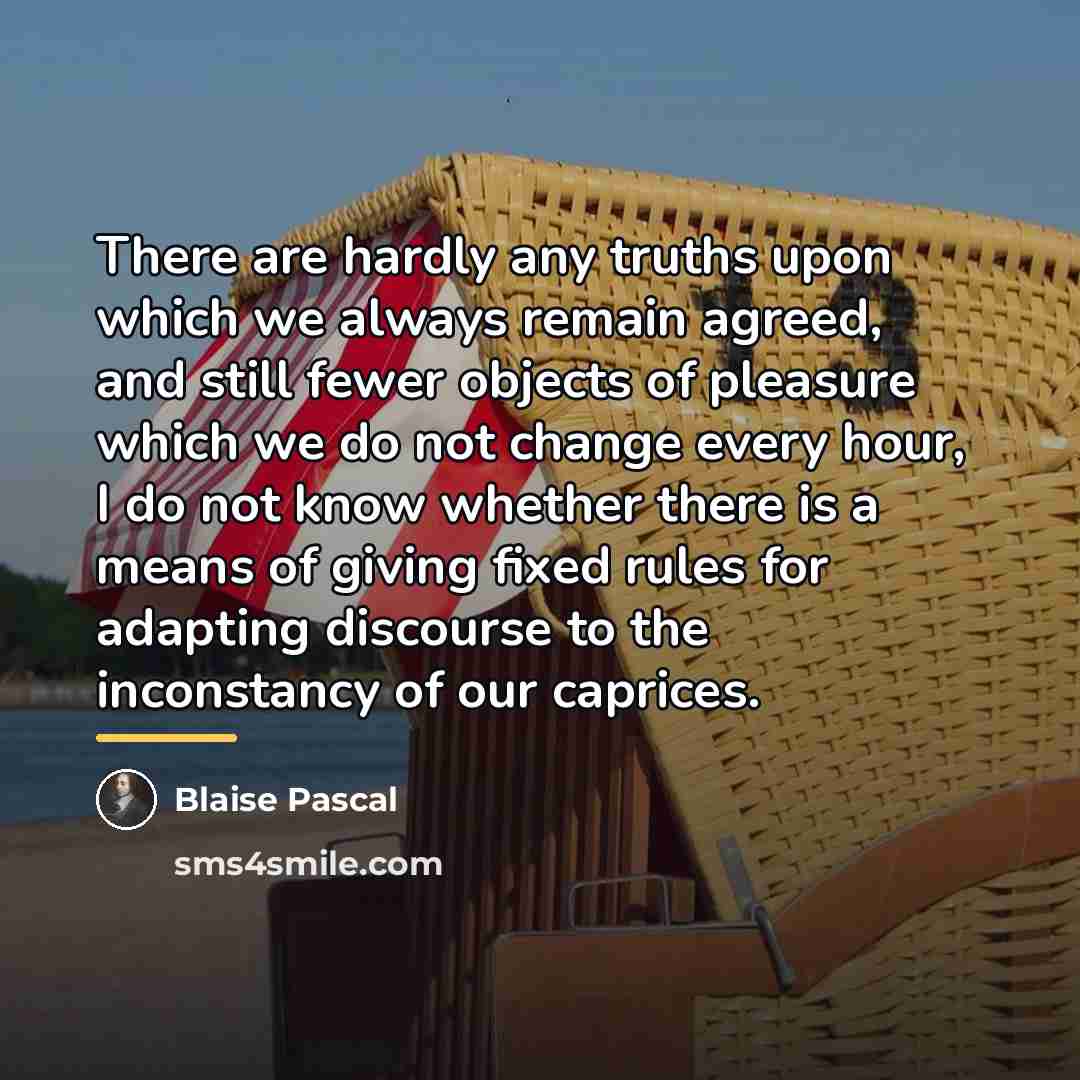 “There are hardly any truths upon which we always remain…” quote by Blaise Pascal