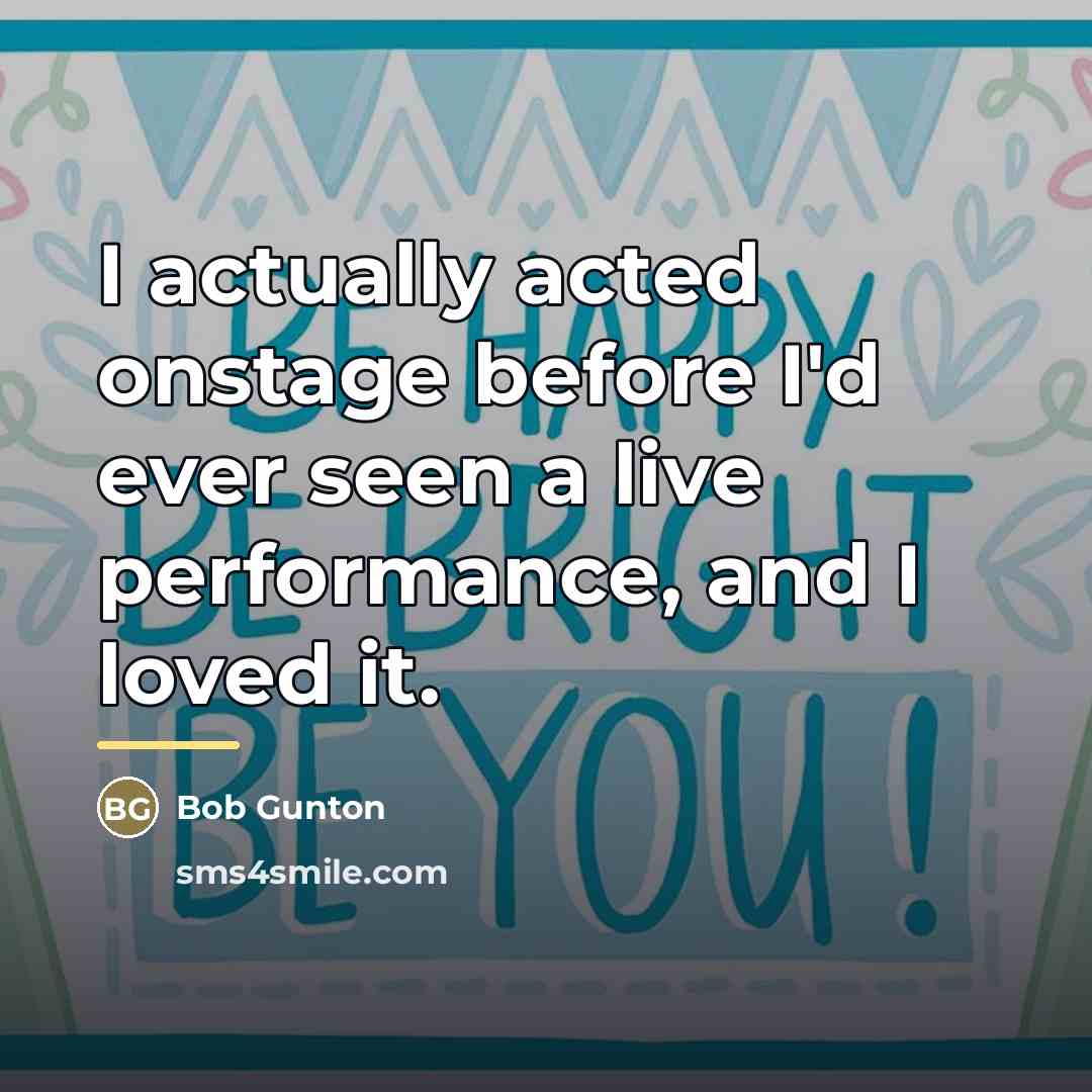 “I actually acted onstage before I'd ever seen a live…” quote by Bob Gunton