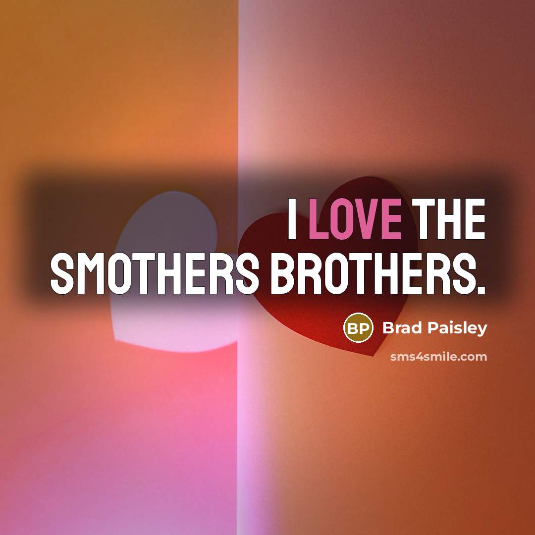 “I love the Smothers Brothers.…” quote by Brad Paisley