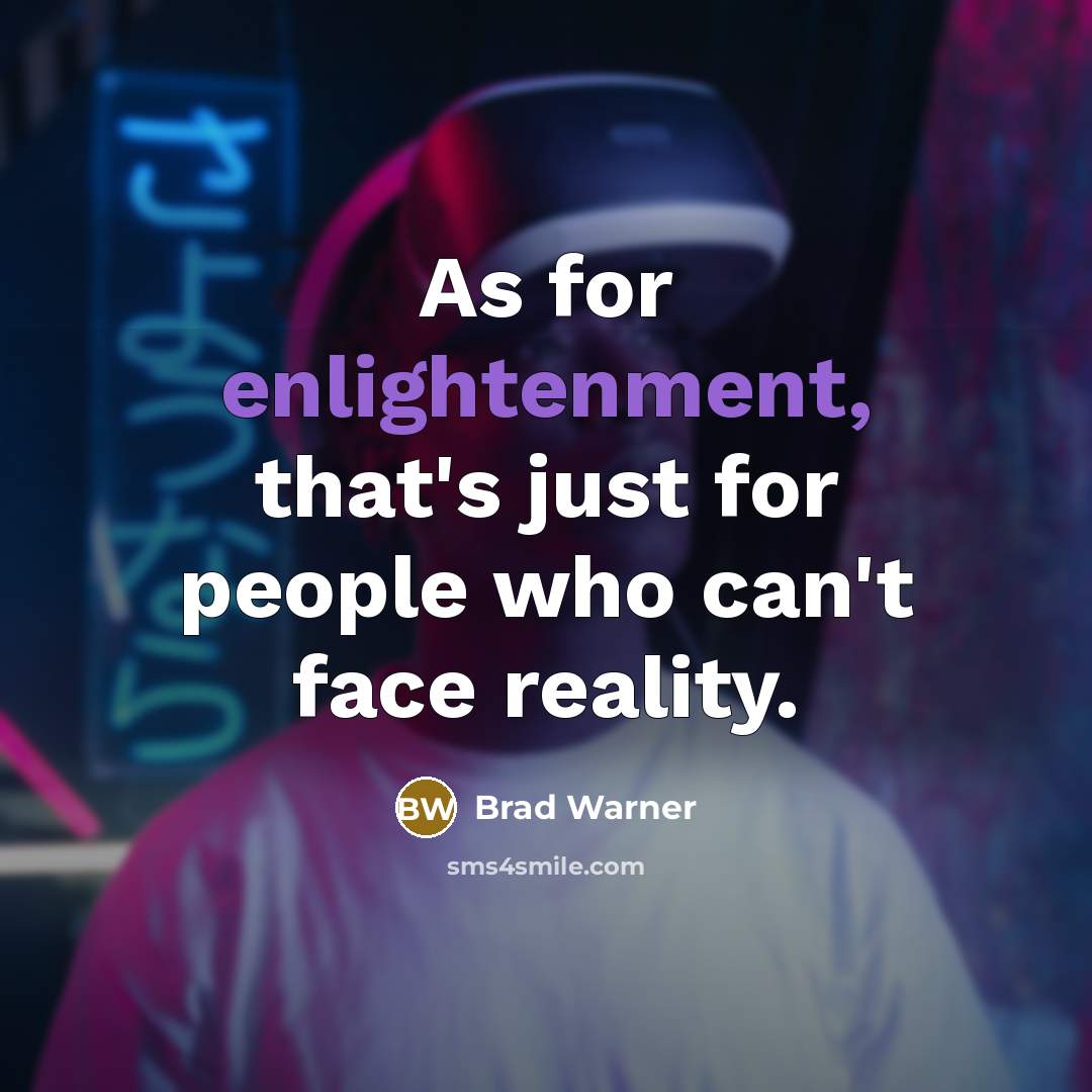 “As for enlightenment, that's just for people who can't face…” quote by Brad Warner