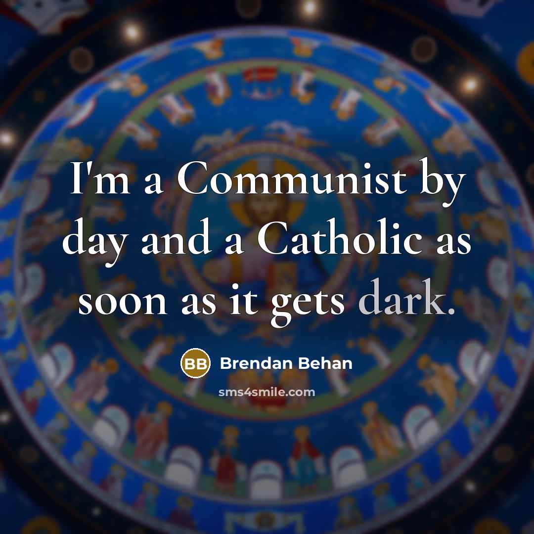 “I'm a Communist by day and a Catholic as soon…” quote by Brendan Behan