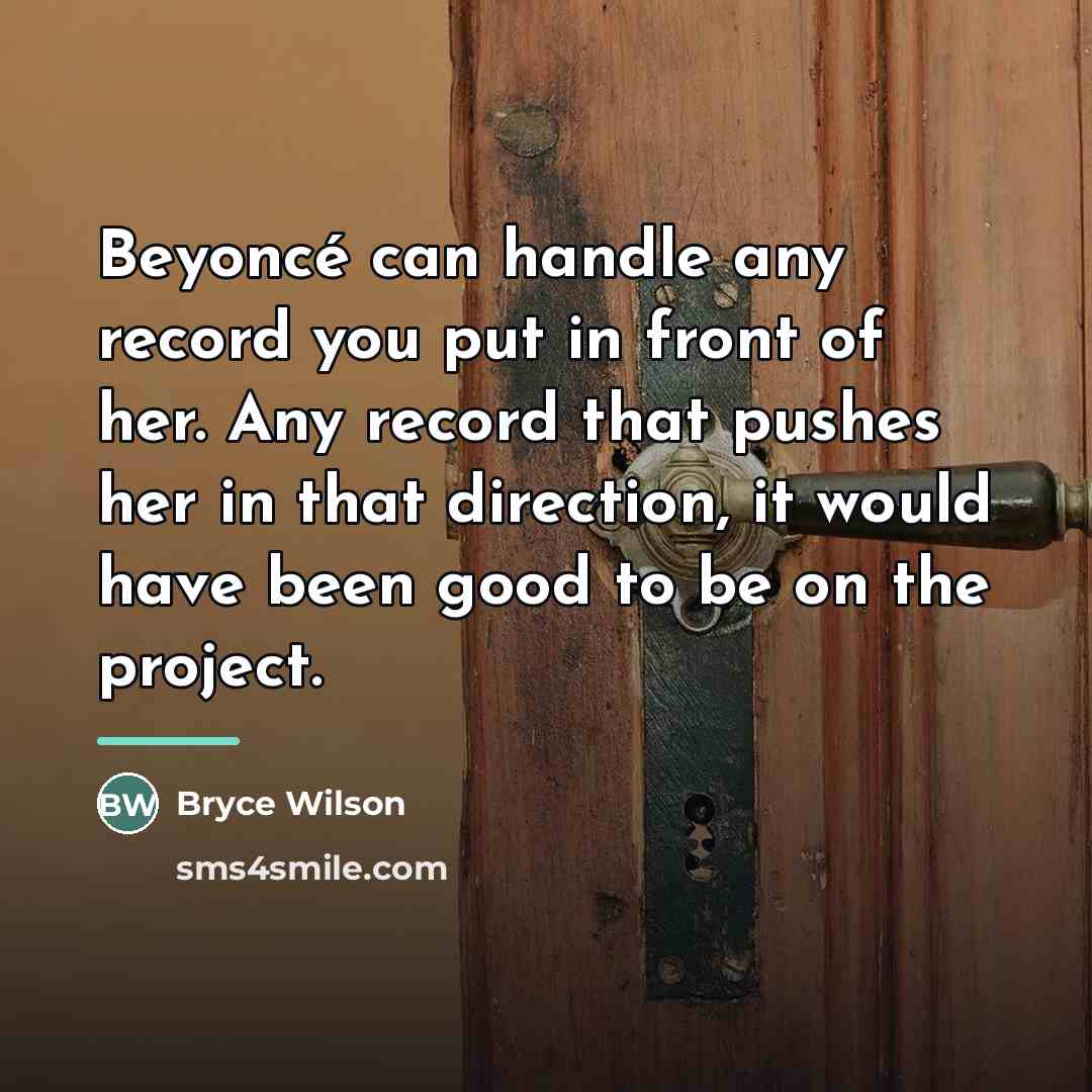 “Beyoncé can handle any record you put in front of…” quote by Bryce Wilson