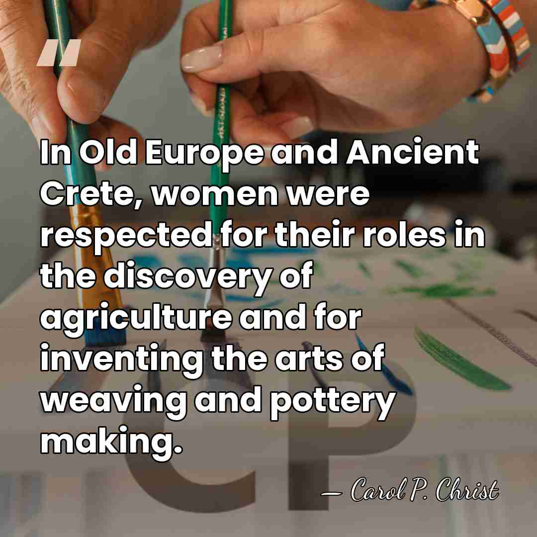 In Old Europe and Ancient Crete, women were respected for their roles&hellip; - Carol P. Christ