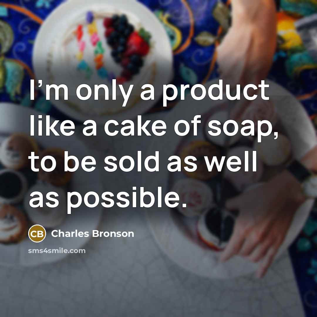 “I'm only a product like a cake of soap, to…” quote by Charles Bronson