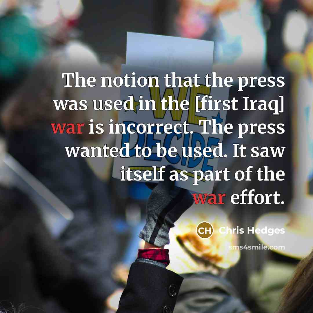 “The notion that the press was used in the [first…” quote by Chris Hedges
