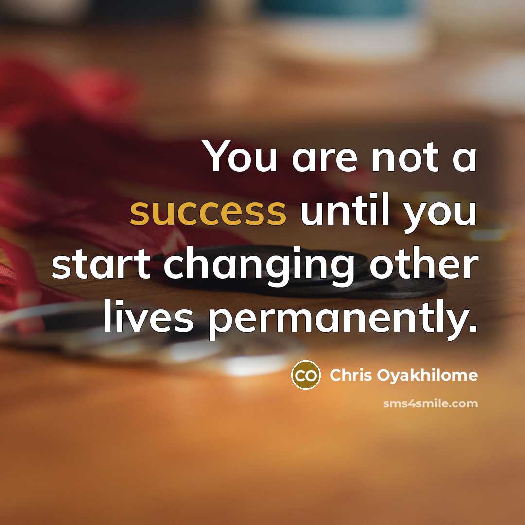 “You are not a success until you start changing other…” quote by Chris Oyakhilome