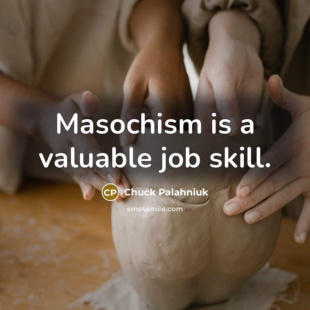 “Masochism is a valuable job skill.…” quote by Chuck Palahniuk