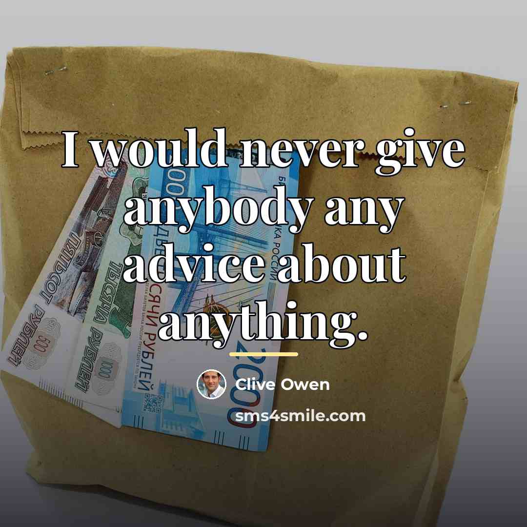 “I would never give anybody any advice about anything.…” quote by Clive Owen