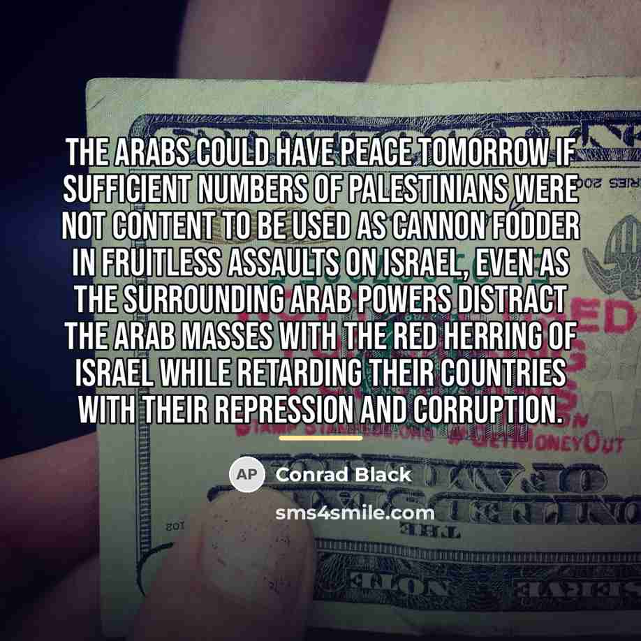 “The Arabs could have peace tomorrow if sufficient numbers of…” quote by Conrad Black