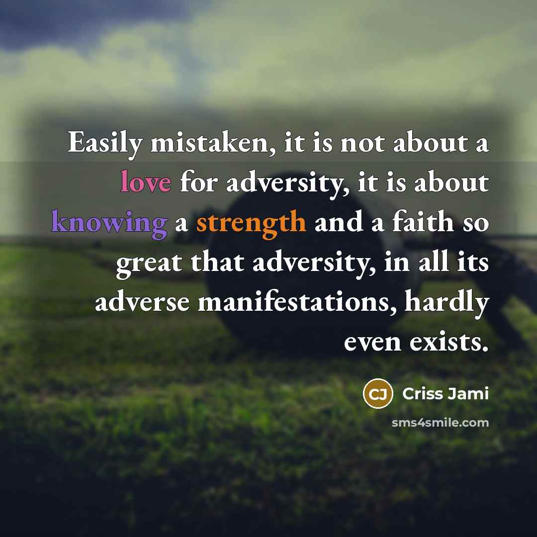 “Easily mistaken, it is not about a love for adversity,…” quote by Criss Jami