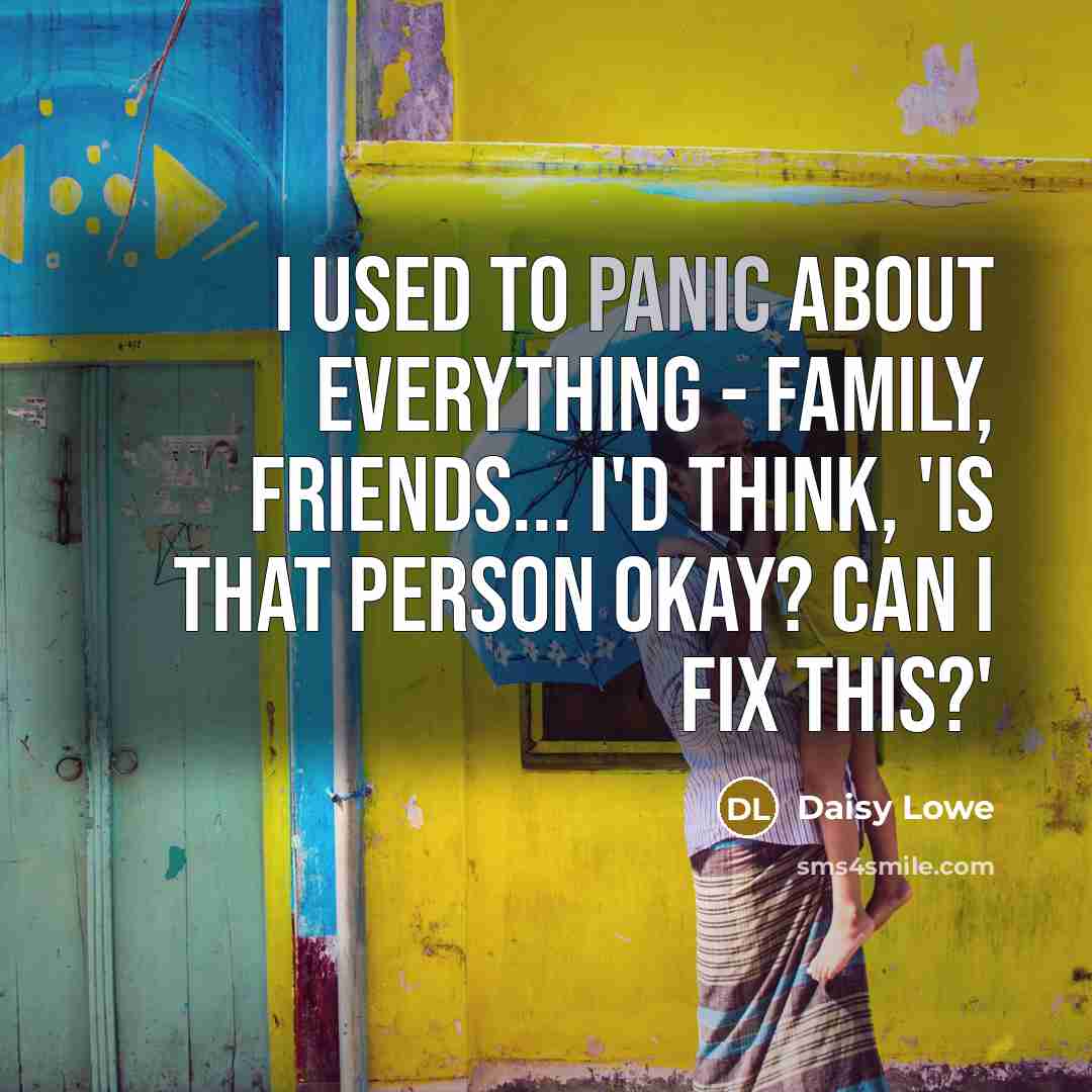 “I used to panic about everything - family, friends... I'd…” quote by Daisy Lowe