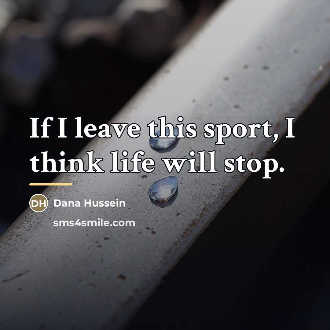 “If I leave this sport, I think life will stop.…” quote by Dana Hussein