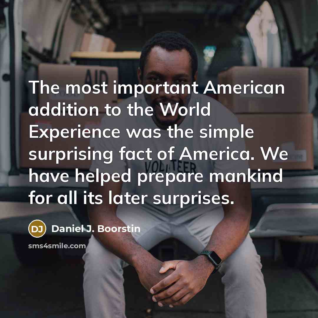“The most important American addition to the World Experience was…” quote by Daniel J. Boorstin