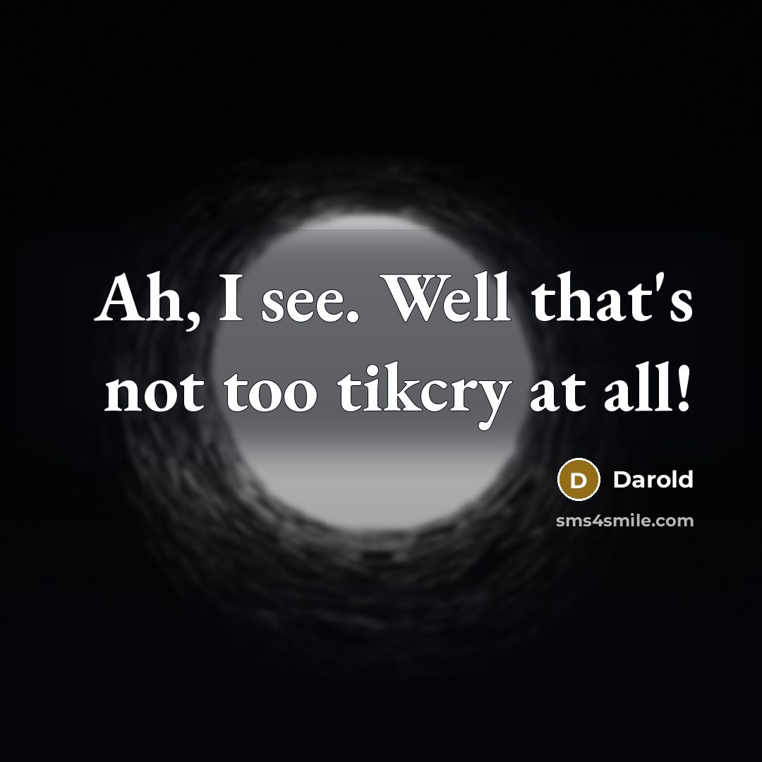 “Ah, I see. Well that's not too tikcry at all!…” quote by Darold