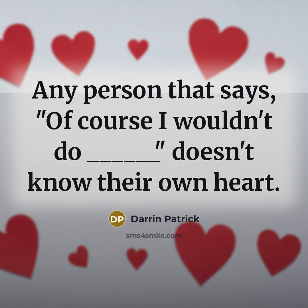 “Any person that says, "Of course I wouldn't do ______"…” quote by Darrin Patrick