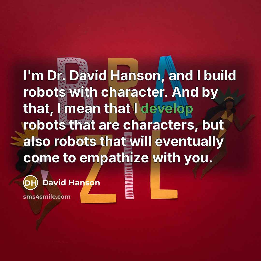 “I'm Dr. David Hanson, and I build robots with character.…” quote by David Hanson