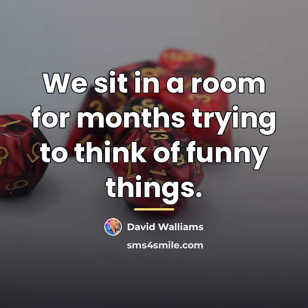 “We sit in a room for months trying to think…” quote by David Walliams