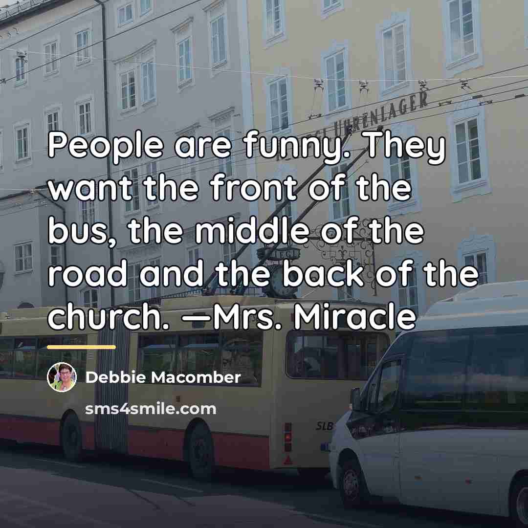 “People are funny. They want the front of the bus,…” quote by Debbie Macomber