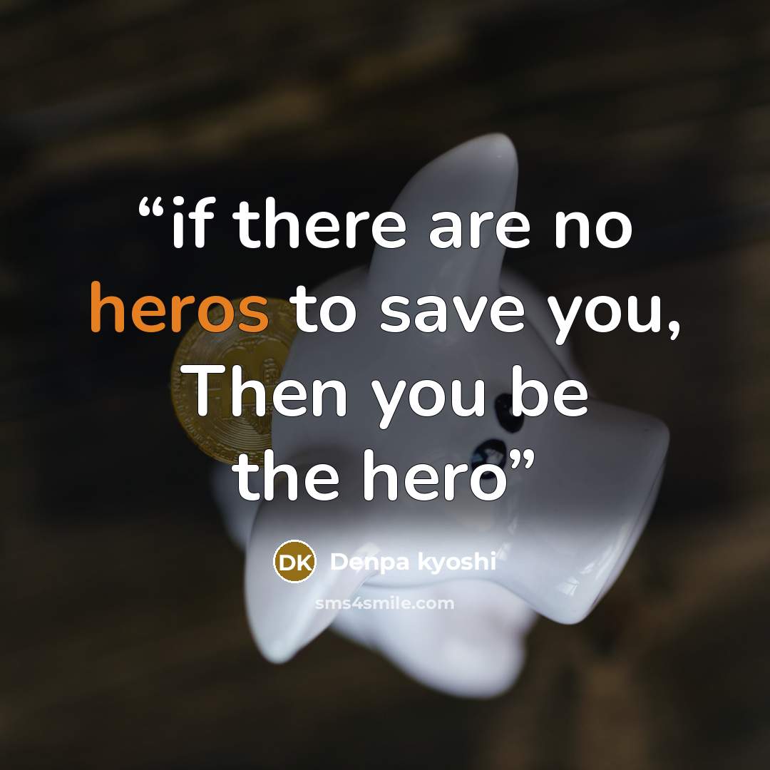 “if there are no heros to save you, Then you be the hero” quote by Denpa kyoshi
